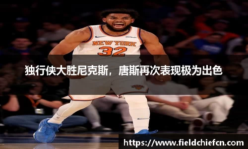 独行侠大胜尼克斯，唐斯再次表现极为出色