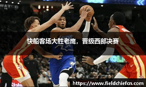 快船客场大胜老鹰，晋级西部决赛